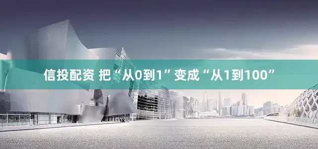 信投配资 把“从0到1”变成“从1到100”