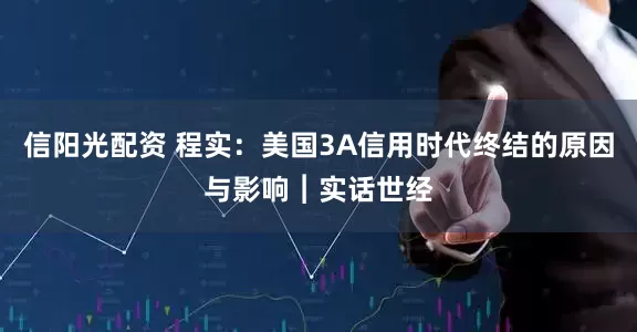 信阳光配资 程实：美国3A信用时代终结的原因与影响︱实话世经