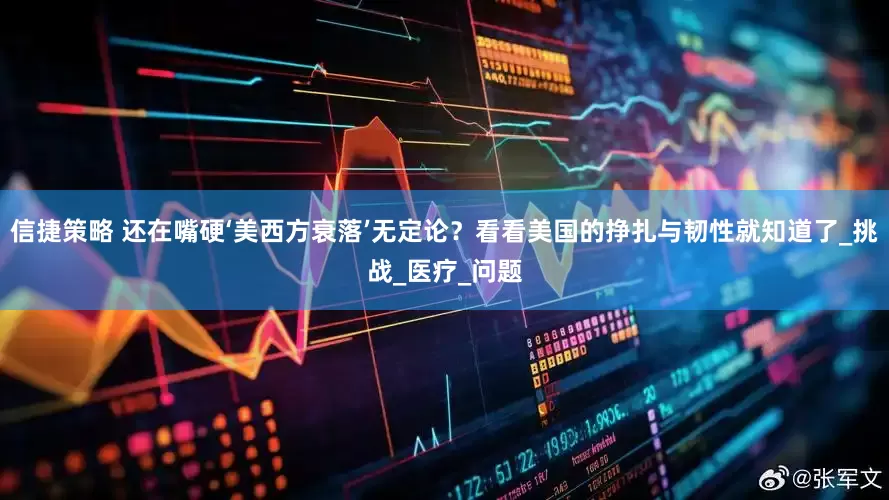 信捷策略 还在嘴硬‘美西方衰落’无定论？看看美国的挣扎与韧性就知道了_挑战_医疗_问题